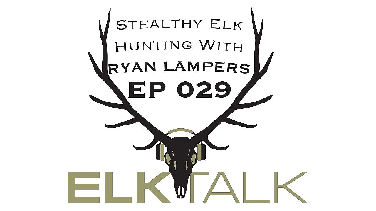 Stealthy Elk Hunting With Ryan Lampers: Elk Talk Podcast Ep 029