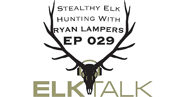 Stealthy Elk Hunting With Ryan Lampers: Elk Talk Podcast Ep 029