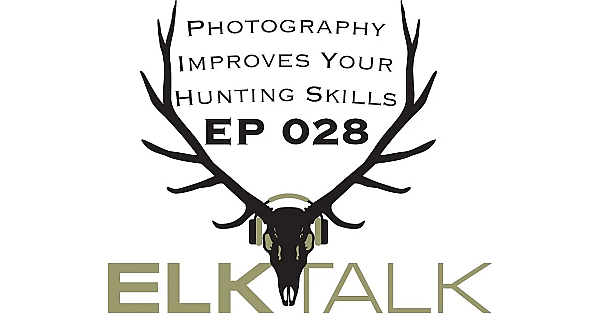 Elk Talk Podcast Ep 028: Photography Improves Your Hunting Skills