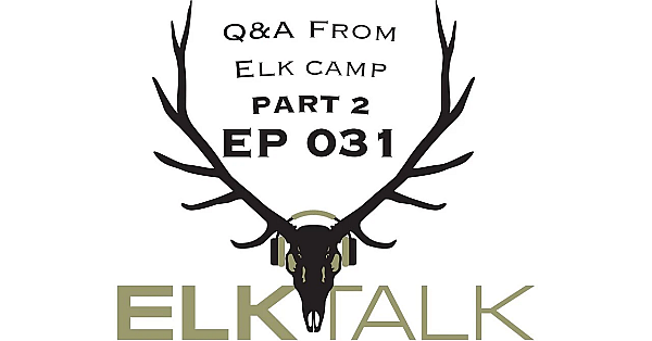 Q&amp;a From Elk Camp, Part 2: Elk Talk Podcast Ep 031