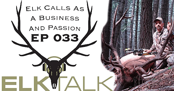 Elk Calls As A Business And Passion: Elk Talk Podcast Ep 033