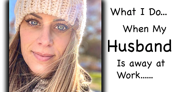 What I Do When My Husband Is Away At Work. {deermom}